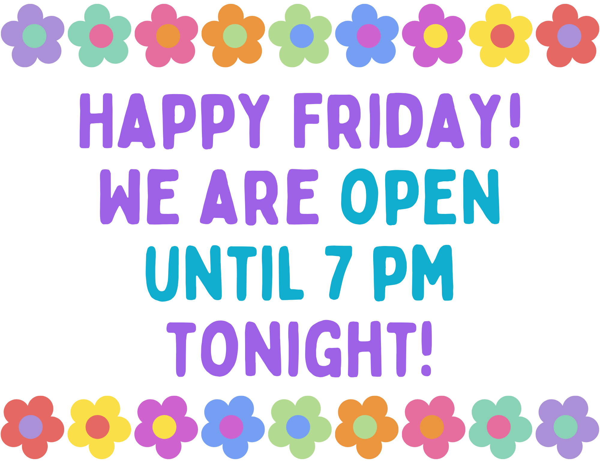 Happy Friday! We are open until 7 pm tonight!