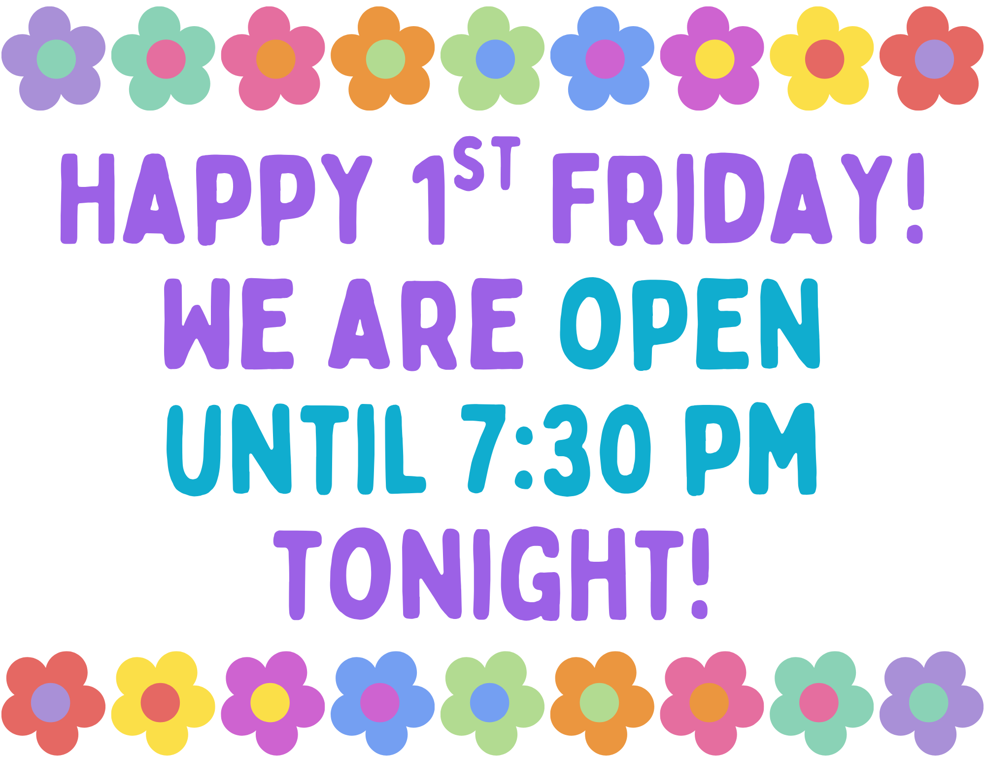 Happy First Friday! We are open until 7:30 pm tonight!